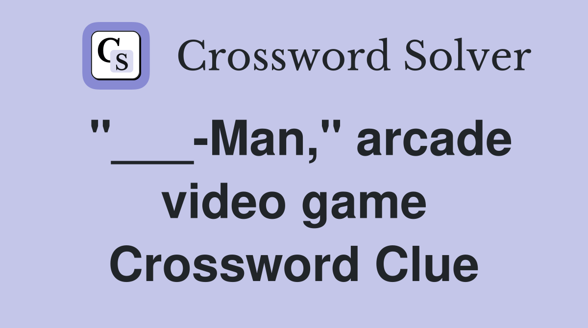 Man," arcade video game Crossword Clue Answers Crossword Solver
